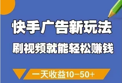 快手广告新玩法，刷视频就能轻松挣钱，一天收益10-50+-旭彭网络资源基地