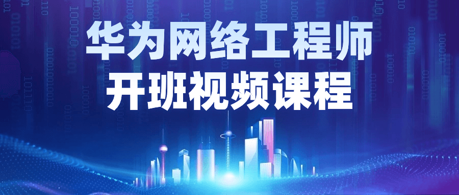 华为网络工程师开班视频课程-旭彭网络资源基地