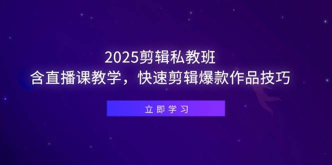 （14649期）2025剪辑私教班，含直播课教学，快速剪辑爆款作品技巧-旭彭网络资源基地