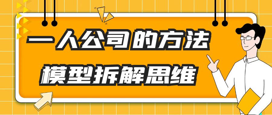 一人公司的方法模型拆解思维-旭彭网络资源基地