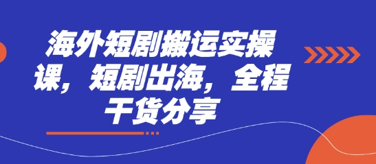 海外短剧搬运实操课，短剧出海，全程干货分享-旭彭网络资源基地