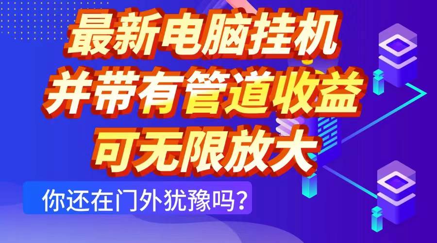 （14613期）最新电脑挂机单机每天收益300+ 并带有团队管道收益 可无限放大-旭彭网络资源基地