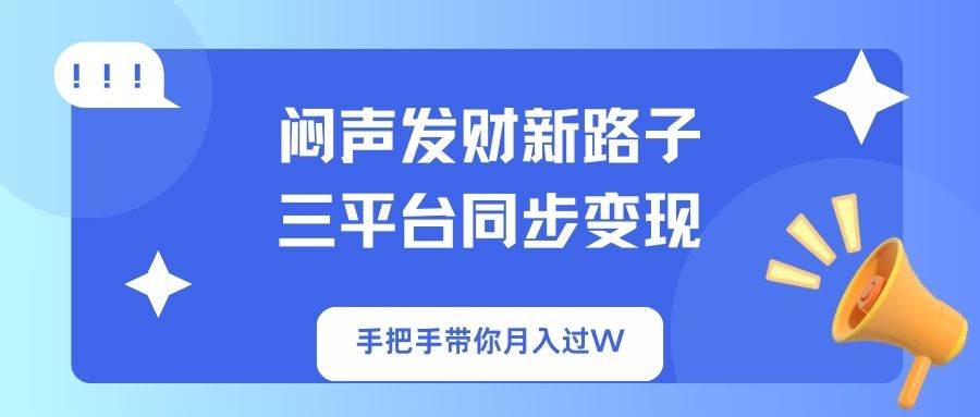 （14182期）闷声发财新路子！三平台同步变现，手把手带你月入过W-旭彭网络资源基地