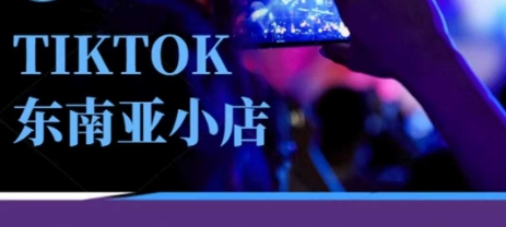 Tiktok东南亚跨境小店运营班，一门专业的TK小店运营培训课-旭彭网络资源基地