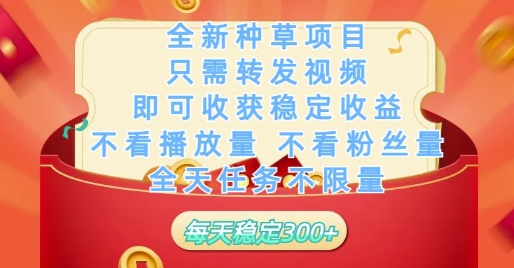 全新种草项目只需转发视频，即可收获稳定收益，不看播放量不看粉丝量，全天任务不限量，每天稳定3张【揭秘】-旭彭网络资源基地
