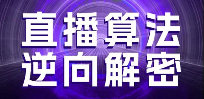 直播算法逆向解密，选品、建模、老号重启、控流、罗盘分析、随心推、正价平播等(更新3月)-旭彭网络资源基地
