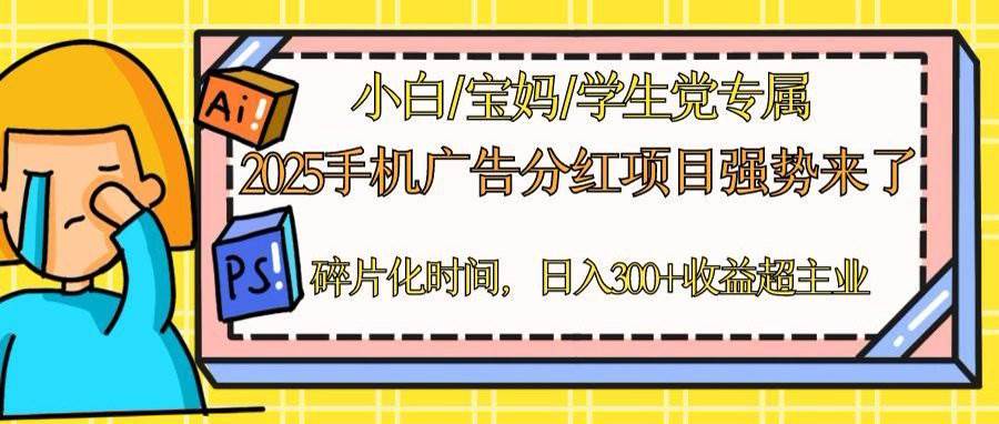 （14669期）2025手机广告分红，一部手机日入300＋可矩阵！碎片化时间操作，副业超主业-旭彭网络资源基地