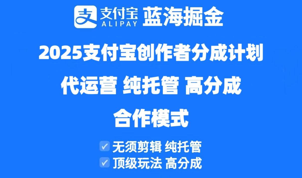 （14549期）2025支付宝创作者分成计划代运营，纯托管，高分成，合作模式！-旭彭网络资源基地