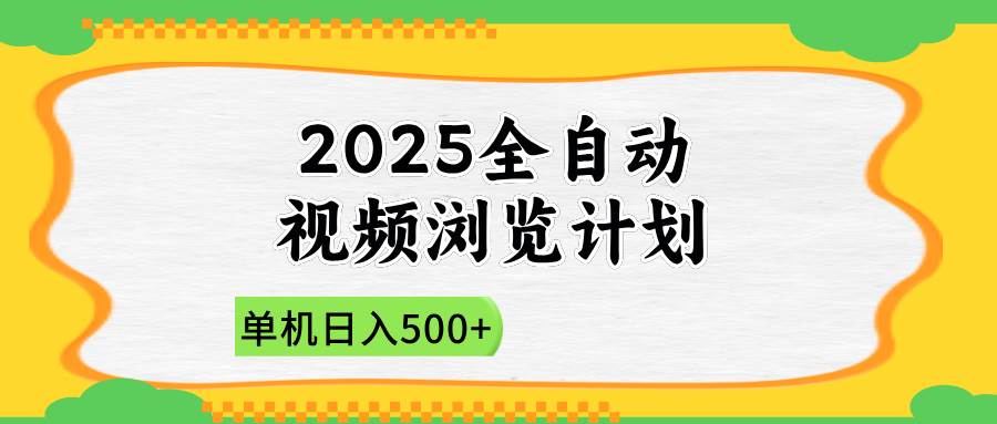 （14525期）2025全自动视频浏览计划，单机日入500+新手小白直接开干-旭彭网络资源基地