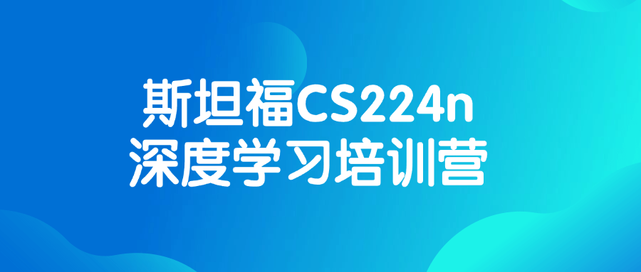 斯坦福CS224n深度学习培训营-旭彭网络资源基地