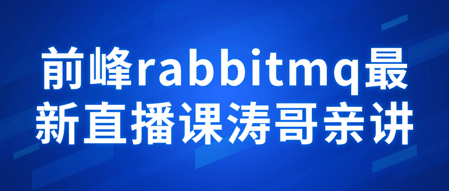 前峰rabbitmq最新直播课涛哥亲讲-旭彭网络资源基地