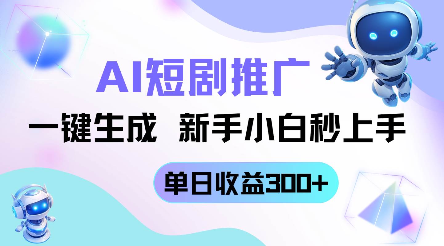 （14490期）短剧推广新玩法，AI一键生成，新手小白秒上手，单日收益300+-旭彭网络资源基地