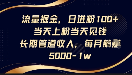 流量掘金，日进粉100+，当天上粉当天见钱，长期管道收入，每月躺挣5k-旭彭网络资源基地