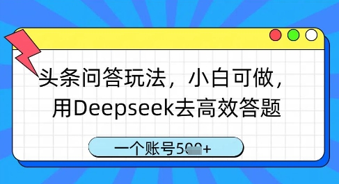 头条问答玩法，小白可做，用Deepseek去高效答题，一个账号几张-旭彭网络资源基地